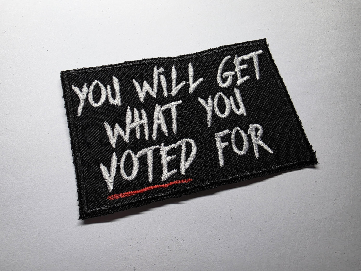 You Will Get What You Voted For Embroidered Patch