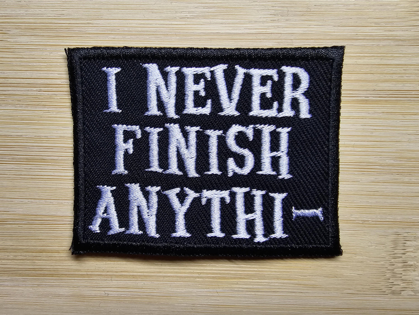 I Never Finish Anything Funny Embroidered Patch Sarcastic ADHD Iron on Patch