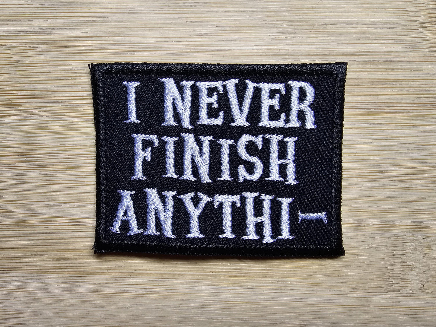 I Never Finish Anything Funny Embroidered Patch Sarcastic ADHD Iron on Patch