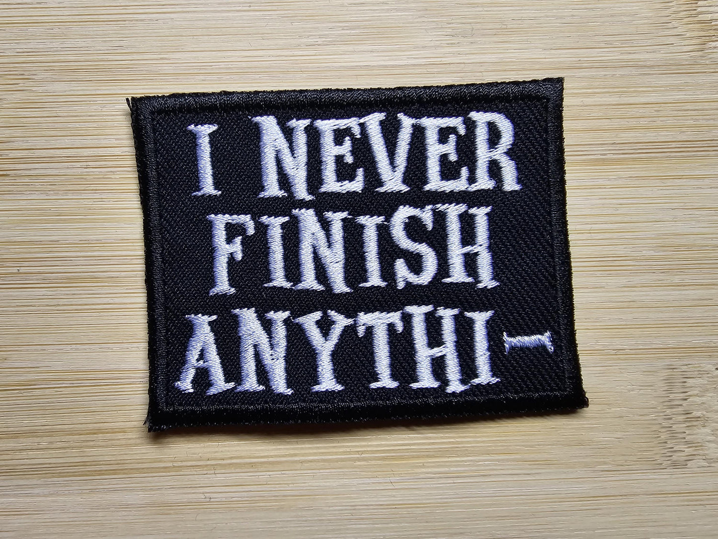 I Never Finish Anything Funny Embroidered Patch Sarcastic ADHD Iron on Patch