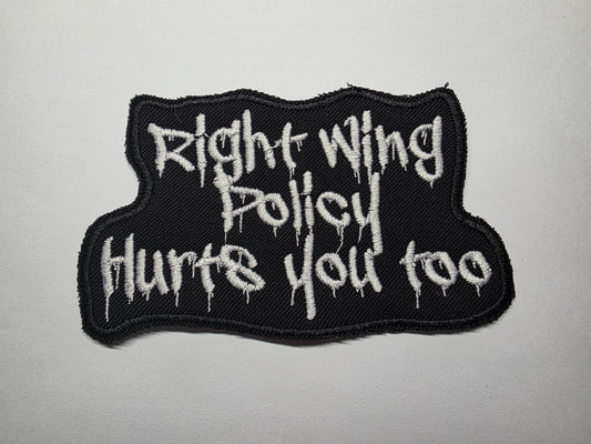 Right Wing Policy Hurts You Too Embroidered Patch