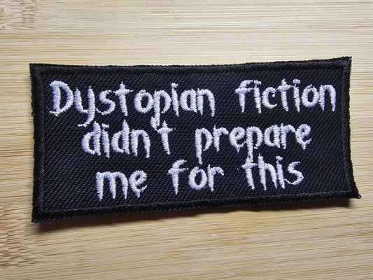 Dystopian Fiction Didn't Prepare Me For This Iron on Embroidered Patch Politics Patches