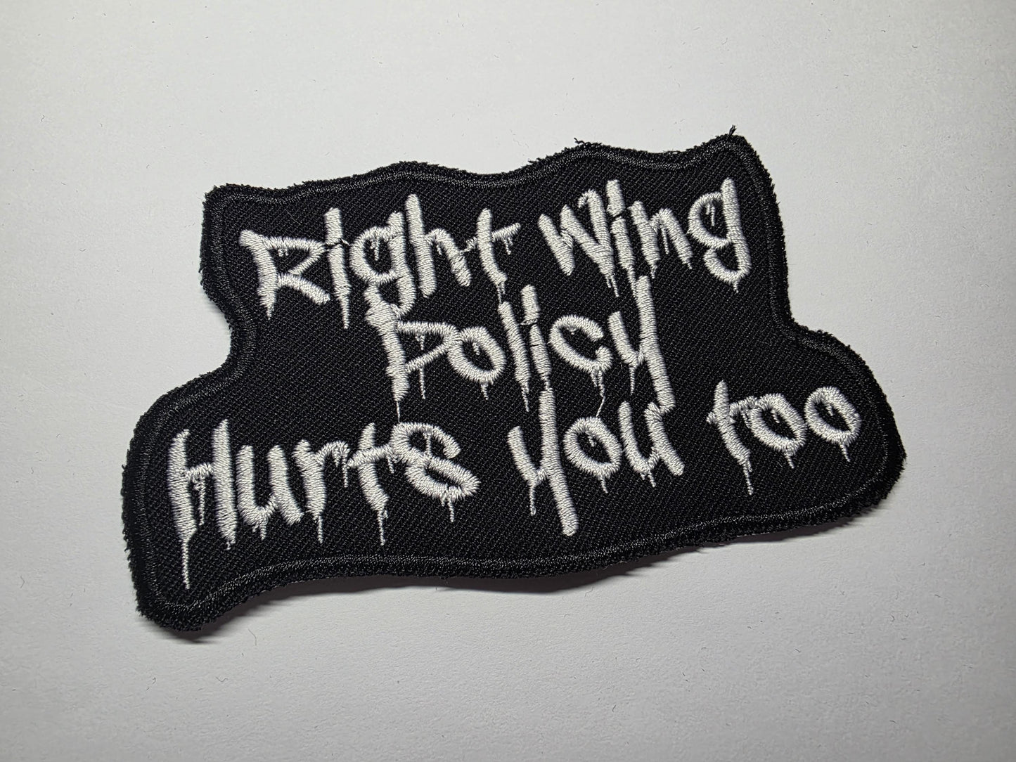 Right Wing Policy Hurts You Too Embroidered Patch