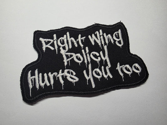 Right Wing Policy Hurts You Too Embroidered Patch
