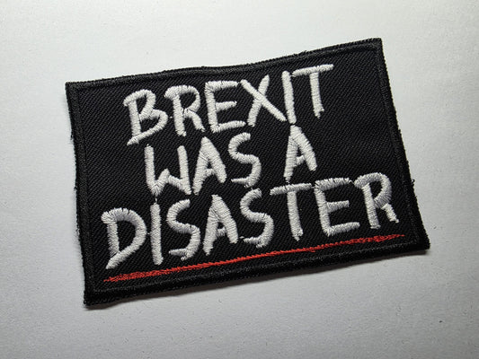 Brexit Was A Disaster UK Politics Embroidered Patch