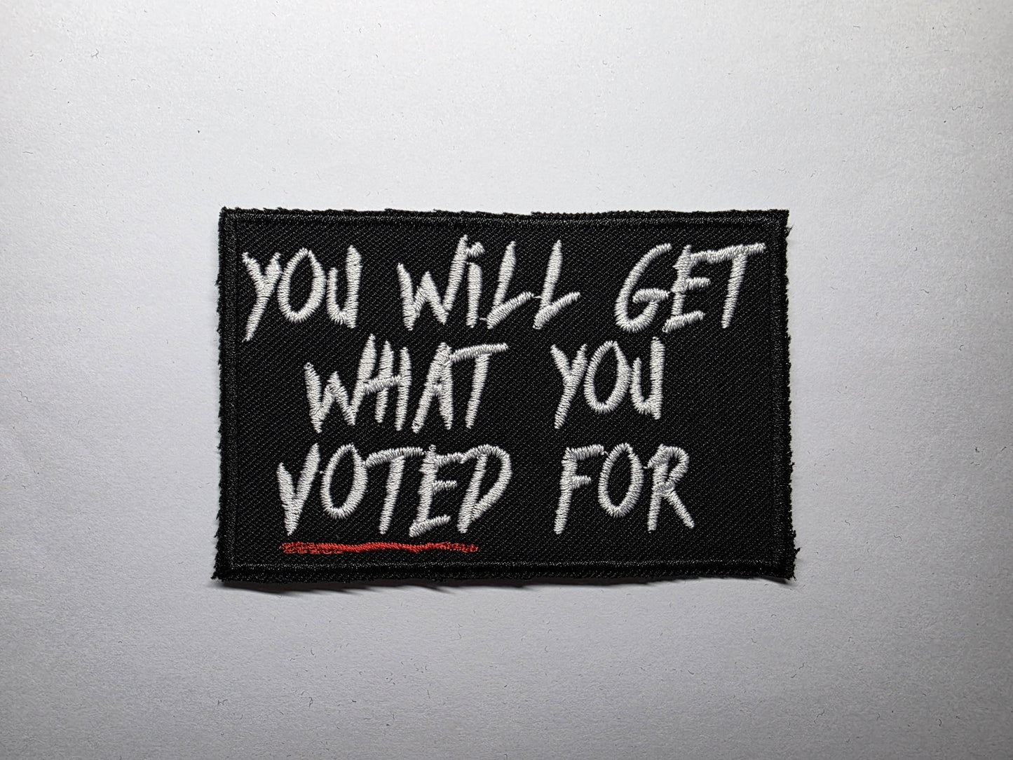 You Will Get What You Voted For Embroidered Patch