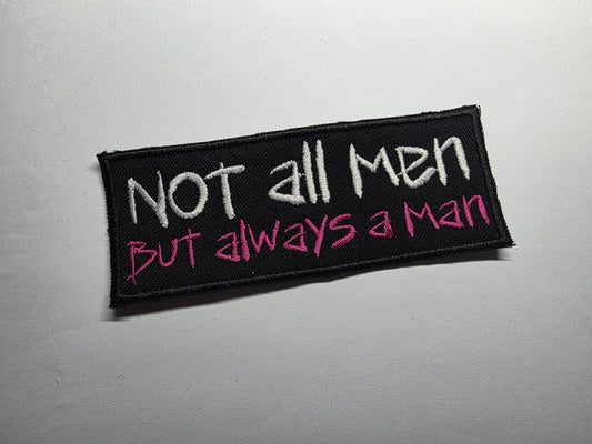 Not All Men But Always a Man Embroidered Patch Patriarchy Feminist Women Safety