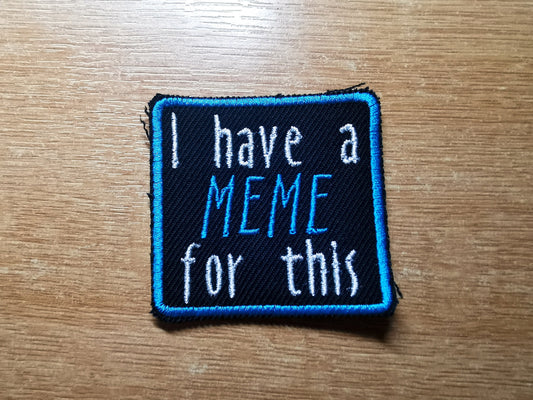 I Have a Meme for This Embroidered Patch Iron on or Sew on Funny Internet Culture Nerdy Patches