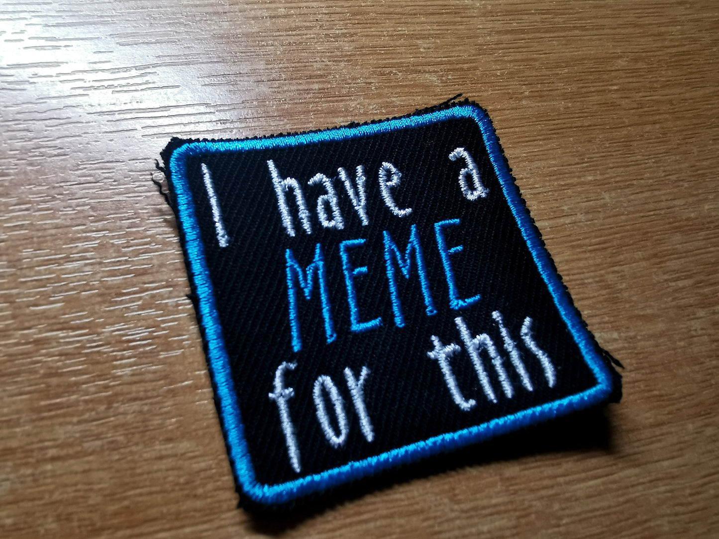 I Have a Meme for This Embroidered Patch Iron on or Sew on Funny Internet Culture Nerdy Patches